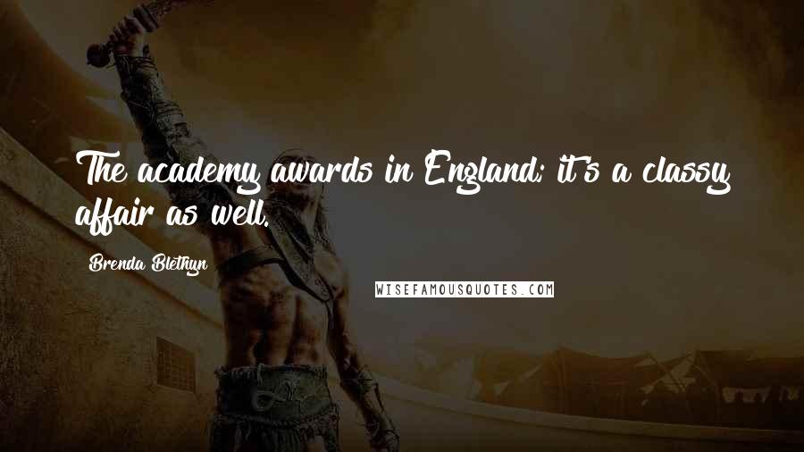 Brenda Blethyn Quotes: The academy awards in England; it's a classy affair as well.