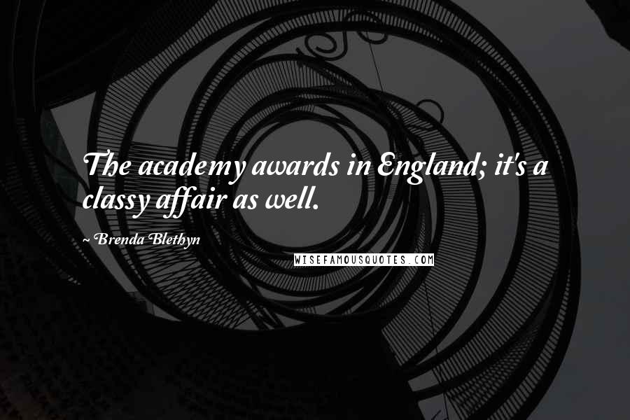 Brenda Blethyn Quotes: The academy awards in England; it's a classy affair as well.