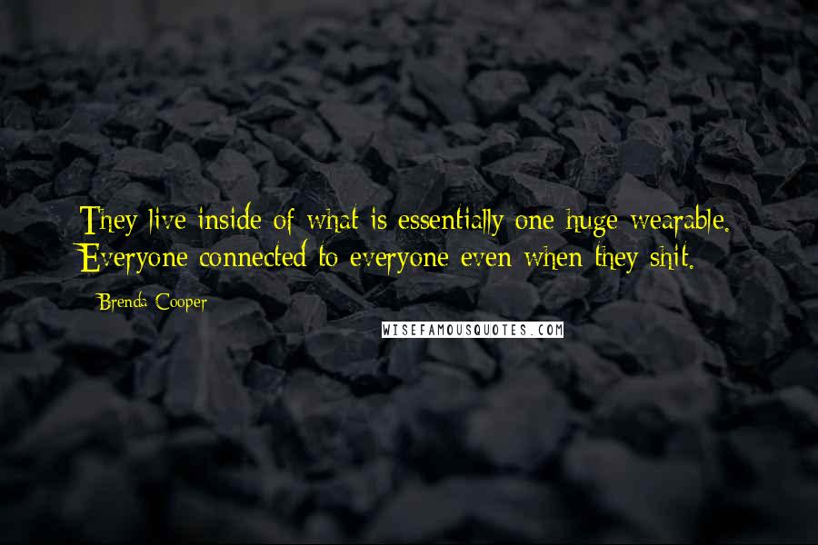 Brenda Cooper Quotes: They live inside of what is essentially one huge wearable. Everyone connected to everyone even when they shit.