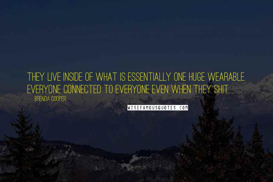 Brenda Cooper Quotes: They live inside of what is essentially one huge wearable. Everyone connected to everyone even when they shit.
