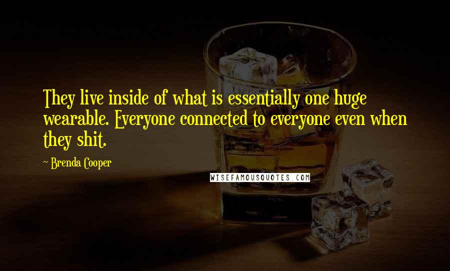 Brenda Cooper Quotes: They live inside of what is essentially one huge wearable. Everyone connected to everyone even when they shit.