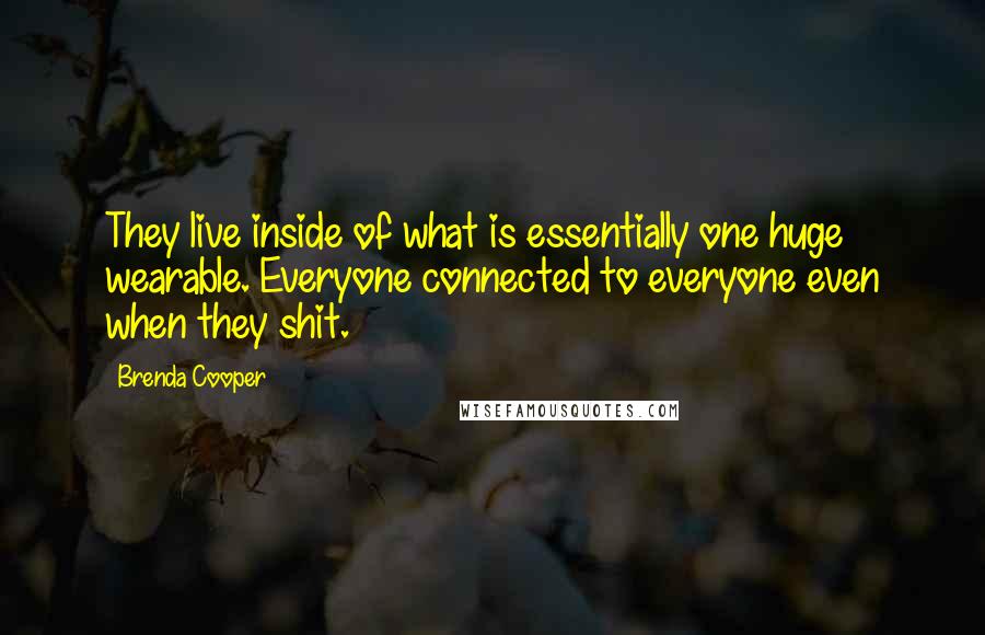 Brenda Cooper Quotes: They live inside of what is essentially one huge wearable. Everyone connected to everyone even when they shit.