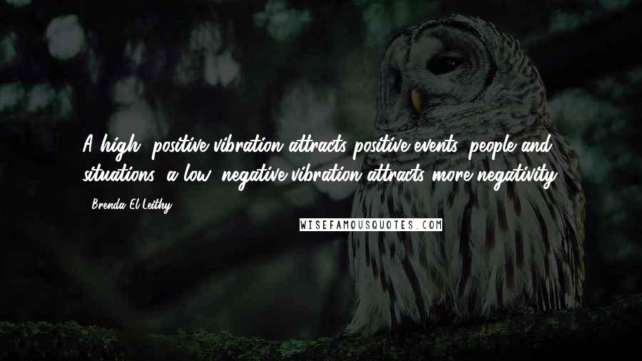 Brenda El-Leithy Quotes: A high, positive vibration attracts positive events, people and situations; a low, negative vibration attracts more negativity.