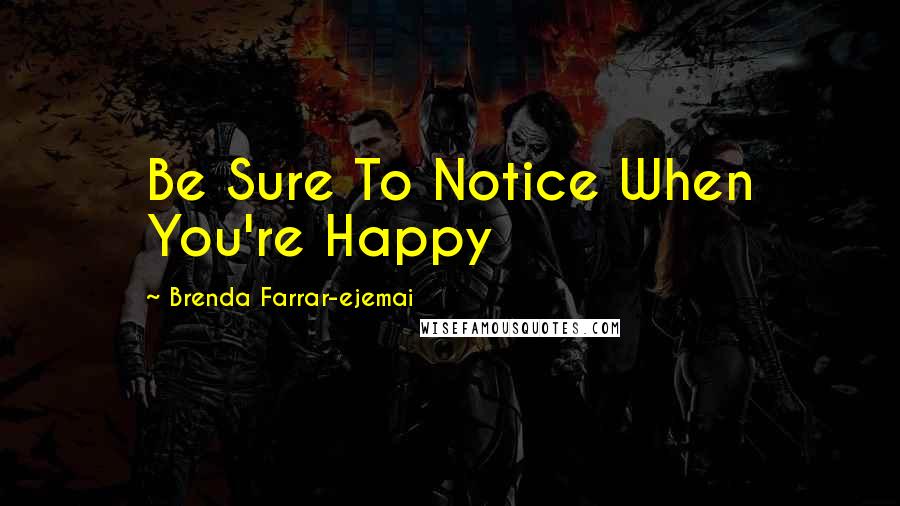 Brenda Farrar-ejemai Quotes: Be Sure To Notice When You're Happy