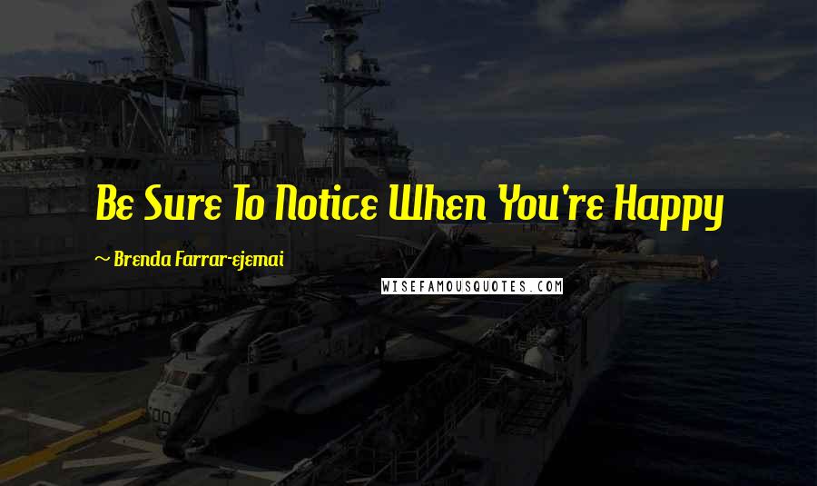 Brenda Farrar-ejemai Quotes: Be Sure To Notice When You're Happy