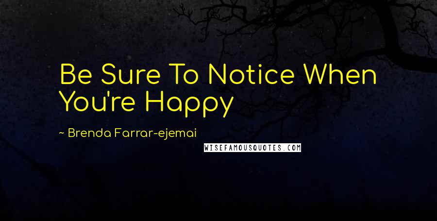 Brenda Farrar-ejemai Quotes: Be Sure To Notice When You're Happy