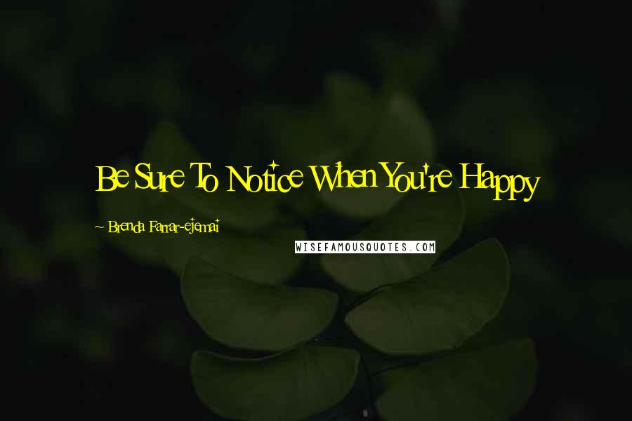 Brenda Farrar-ejemai Quotes: Be Sure To Notice When You're Happy