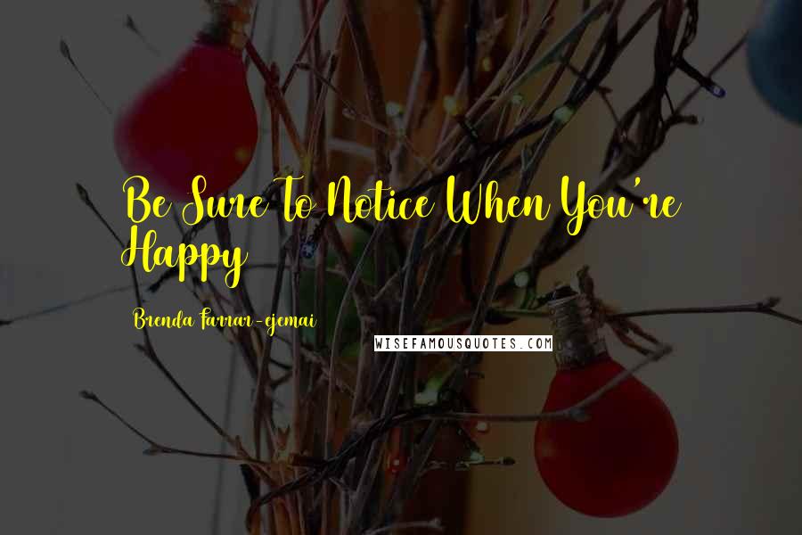 Brenda Farrar-ejemai Quotes: Be Sure To Notice When You're Happy
