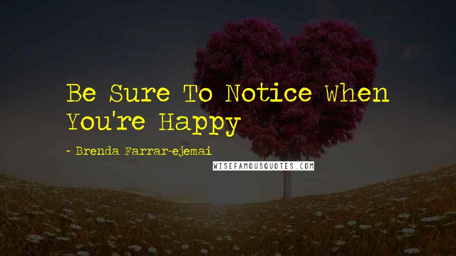 Brenda Farrar-ejemai Quotes: Be Sure To Notice When You're Happy