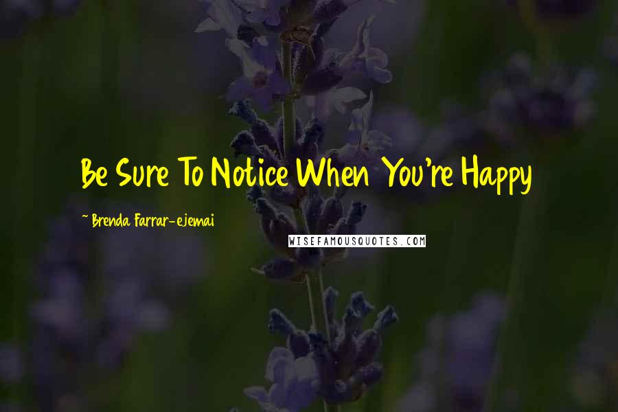 Brenda Farrar-ejemai Quotes: Be Sure To Notice When You're Happy