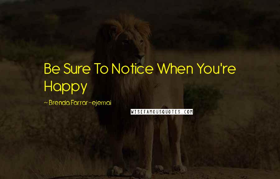 Brenda Farrar-ejemai Quotes: Be Sure To Notice When You're Happy