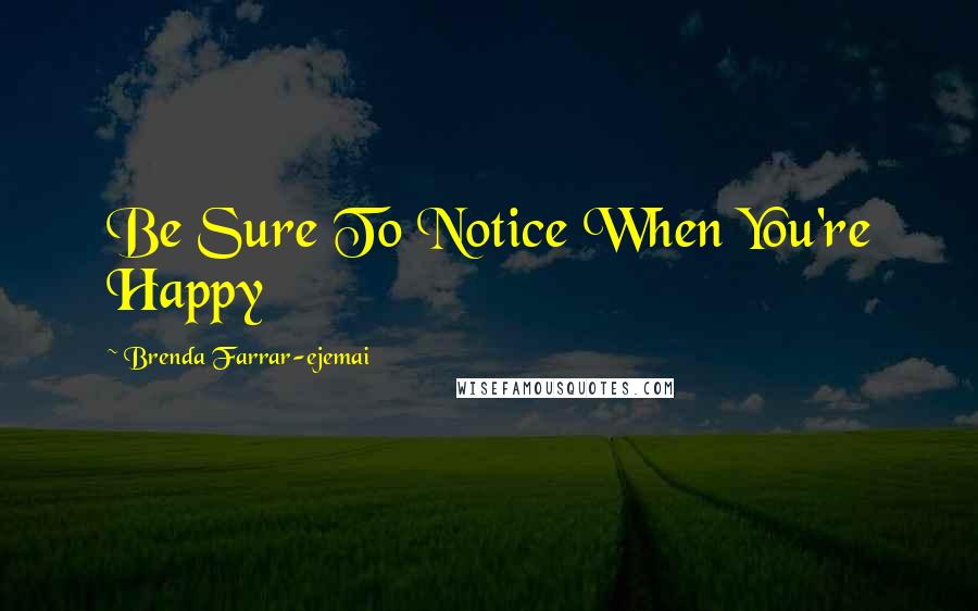 Brenda Farrar-ejemai Quotes: Be Sure To Notice When You're Happy