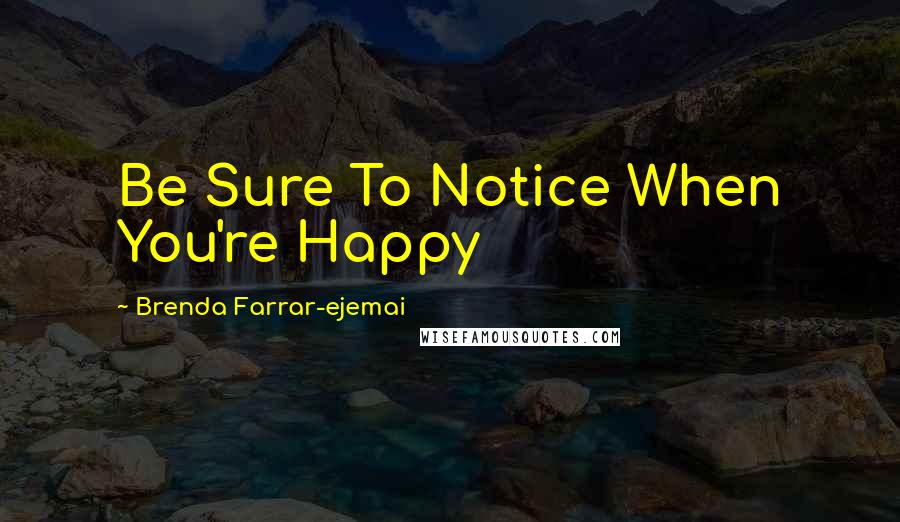 Brenda Farrar-ejemai Quotes: Be Sure To Notice When You're Happy