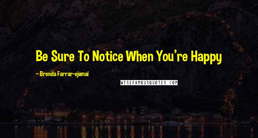 Brenda Farrar-ejemai Quotes: Be Sure To Notice When You're Happy