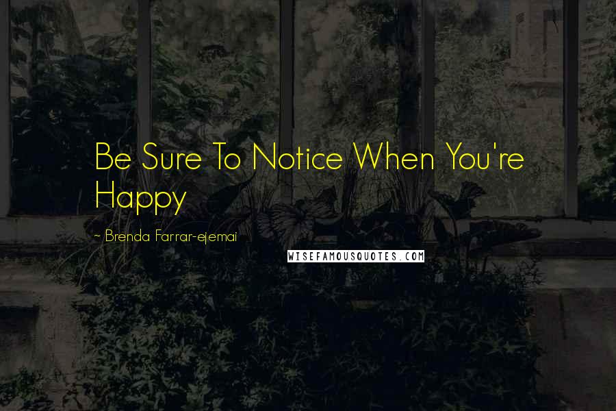 Brenda Farrar-ejemai Quotes: Be Sure To Notice When You're Happy