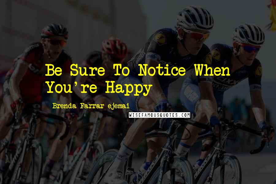 Brenda Farrar-ejemai Quotes: Be Sure To Notice When You're Happy