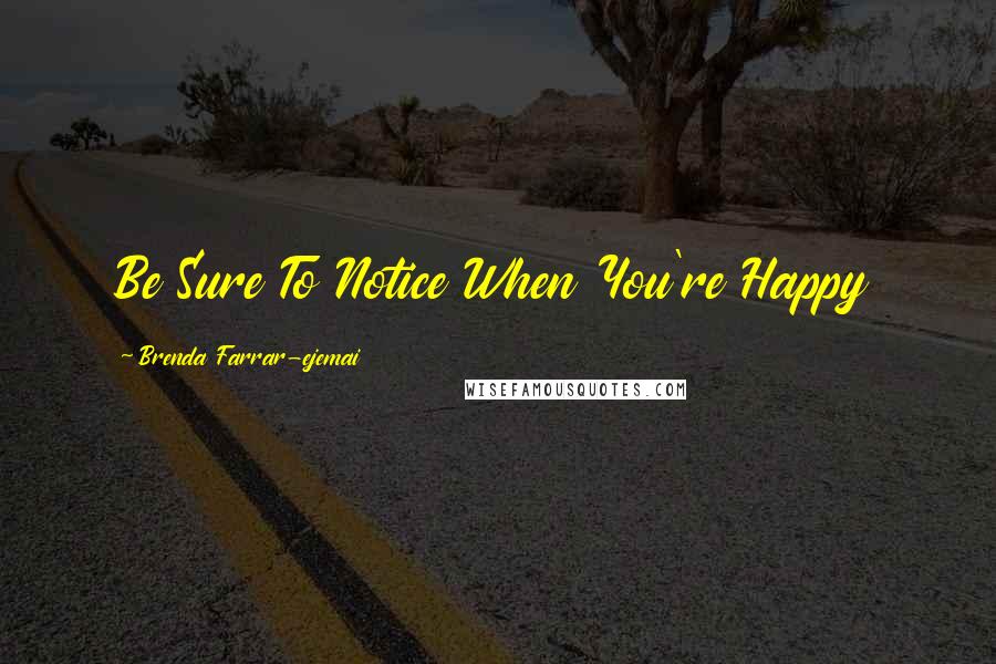 Brenda Farrar-ejemai Quotes: Be Sure To Notice When You're Happy