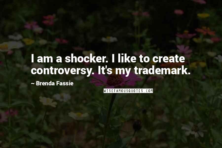 Brenda Fassie Quotes: I am a shocker. I like to create controversy. It's my trademark.