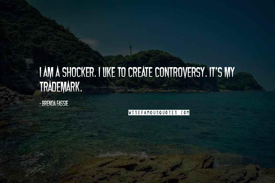 Brenda Fassie Quotes: I am a shocker. I like to create controversy. It's my trademark.