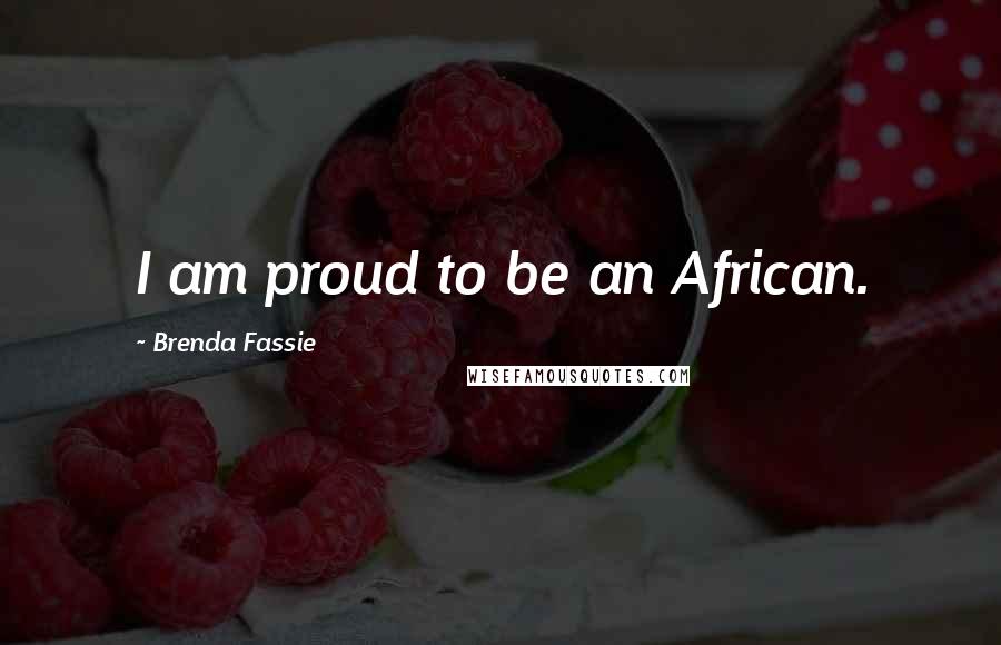 Brenda Fassie Quotes: I am proud to be an African.