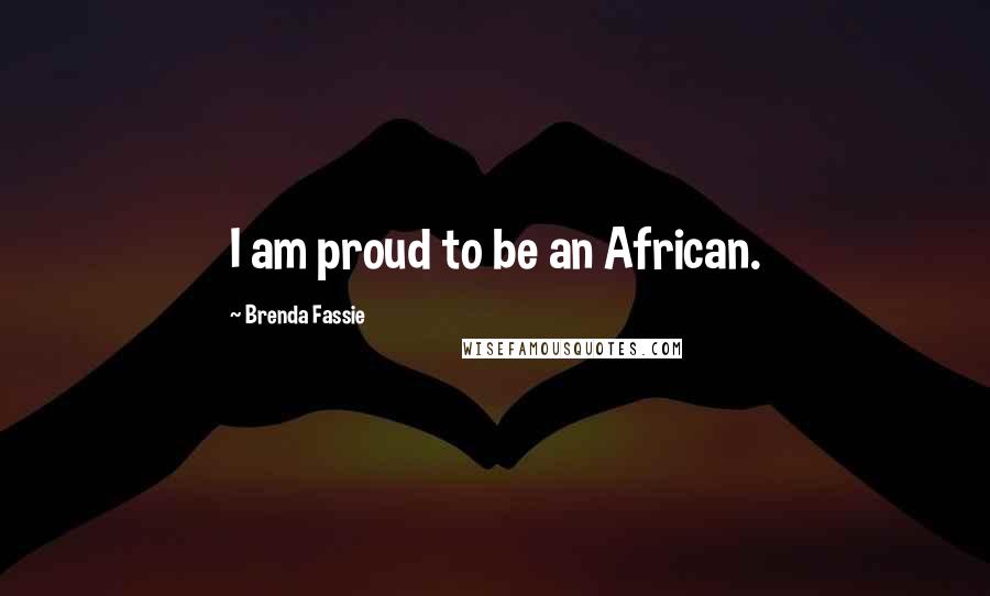 Brenda Fassie Quotes: I am proud to be an African.