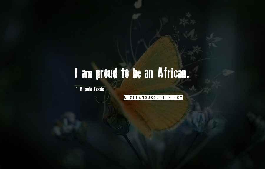 Brenda Fassie Quotes: I am proud to be an African.