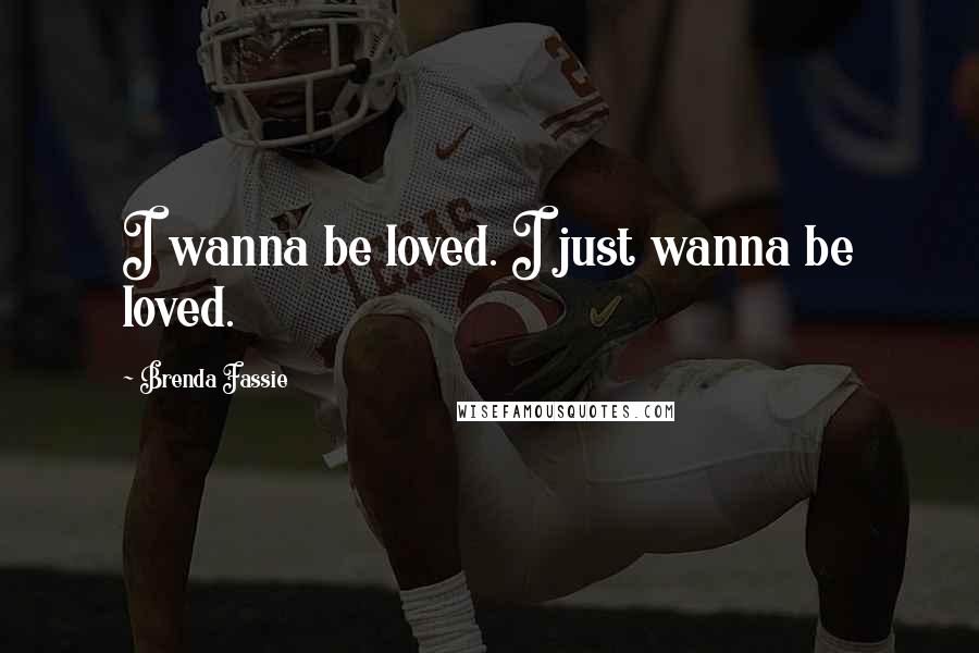 Brenda Fassie Quotes: I wanna be loved. I just wanna be loved.