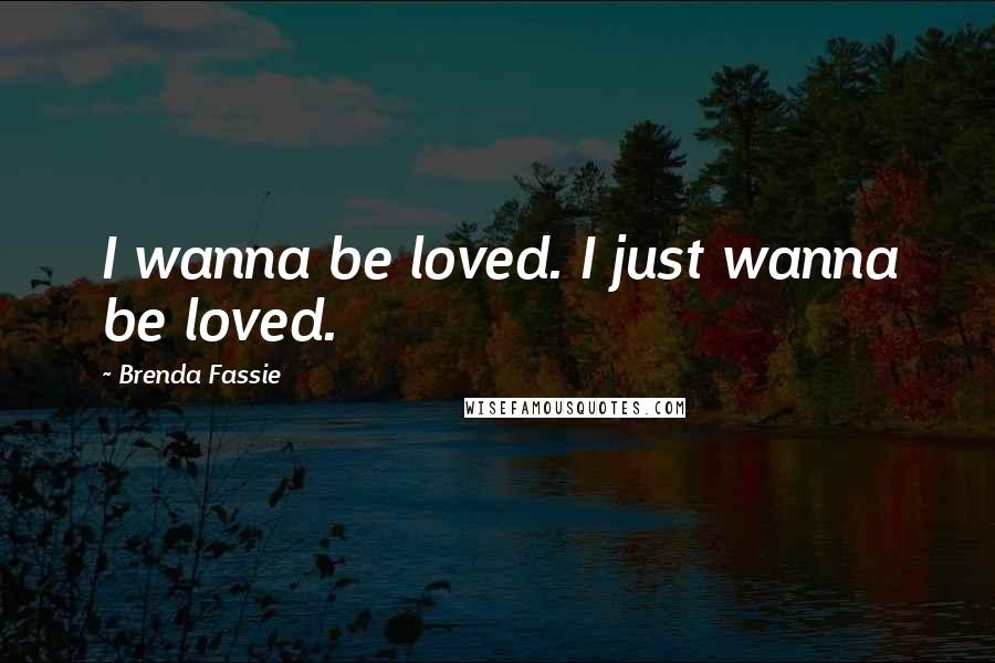 Brenda Fassie Quotes: I wanna be loved. I just wanna be loved.