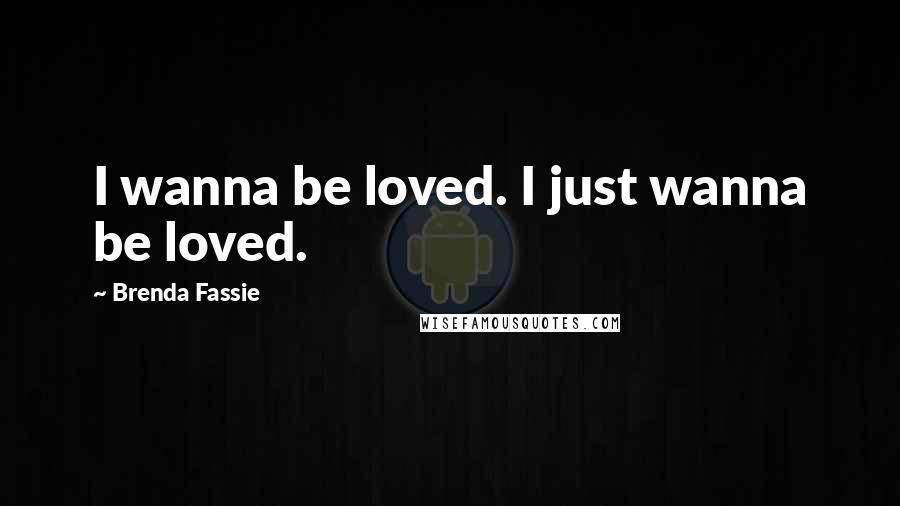 Brenda Fassie Quotes: I wanna be loved. I just wanna be loved.