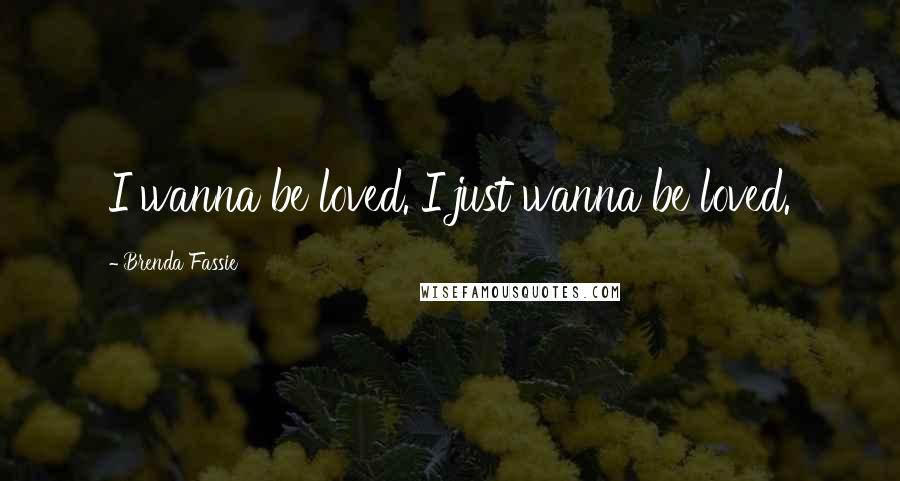 Brenda Fassie Quotes: I wanna be loved. I just wanna be loved.