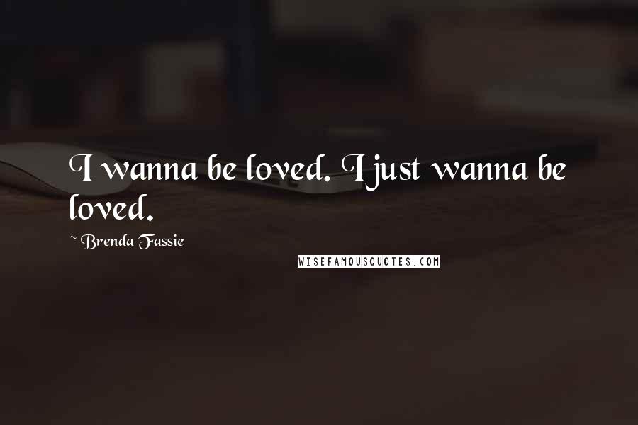 Brenda Fassie Quotes: I wanna be loved. I just wanna be loved.