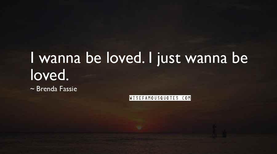 Brenda Fassie Quotes: I wanna be loved. I just wanna be loved.