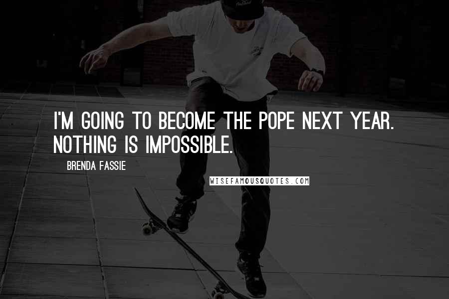 Brenda Fassie Quotes: I'm going to become the Pope next year. Nothing is impossible.