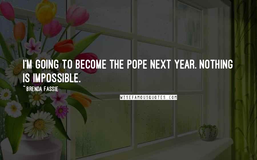 Brenda Fassie Quotes: I'm going to become the Pope next year. Nothing is impossible.
