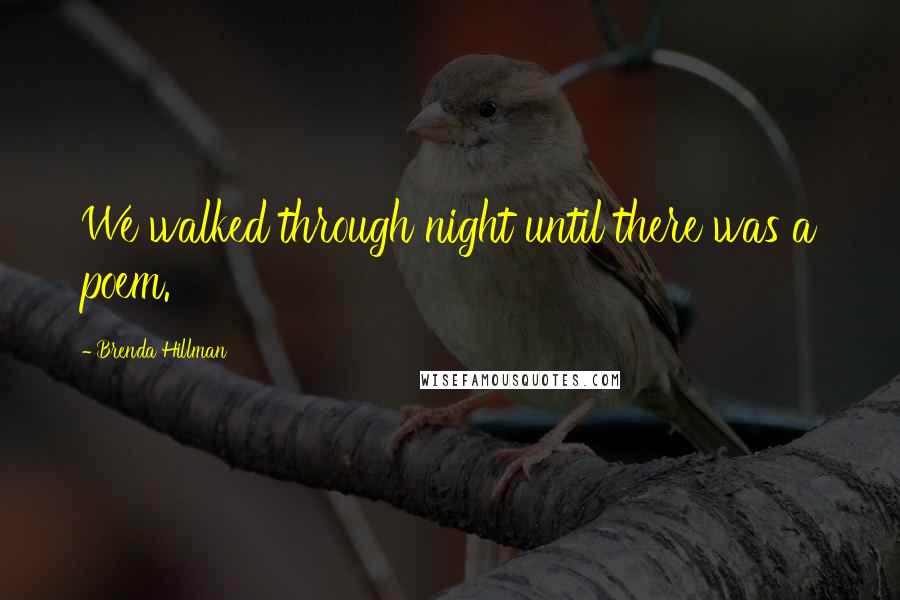 Brenda Hillman Quotes: We walked through night until there was a poem.