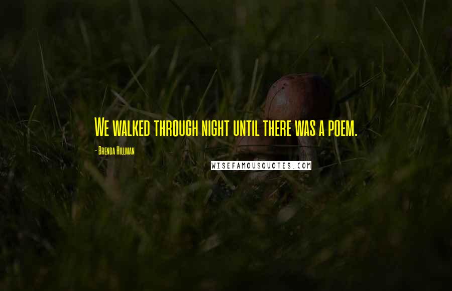 Brenda Hillman Quotes: We walked through night until there was a poem.