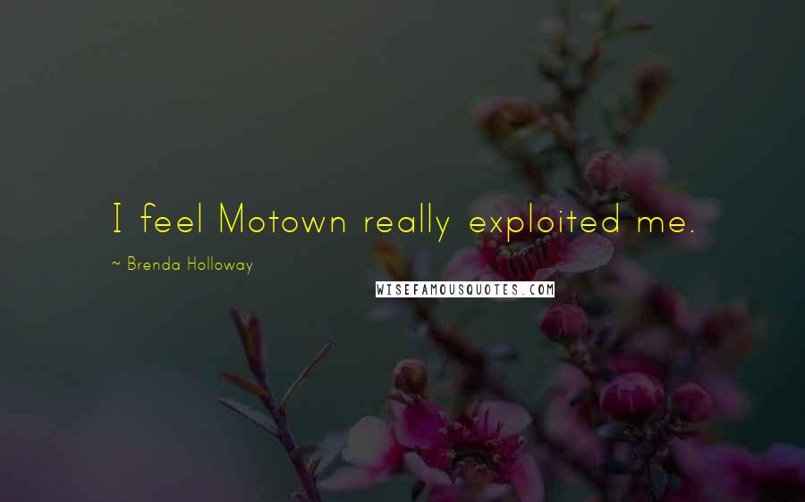 Brenda Holloway Quotes: I feel Motown really exploited me.