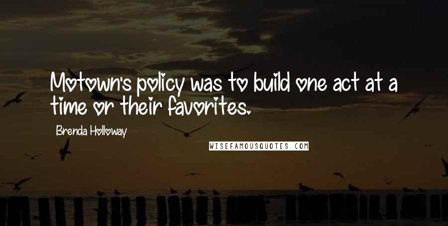 Brenda Holloway Quotes: Motown's policy was to build one act at a time or their favorites.