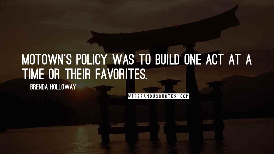 Brenda Holloway Quotes: Motown's policy was to build one act at a time or their favorites.