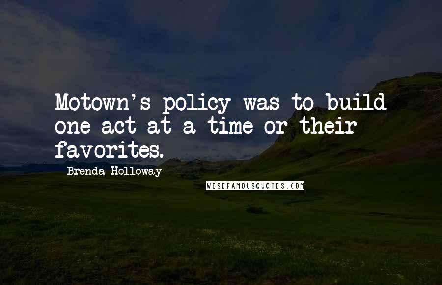 Brenda Holloway Quotes: Motown's policy was to build one act at a time or their favorites.
