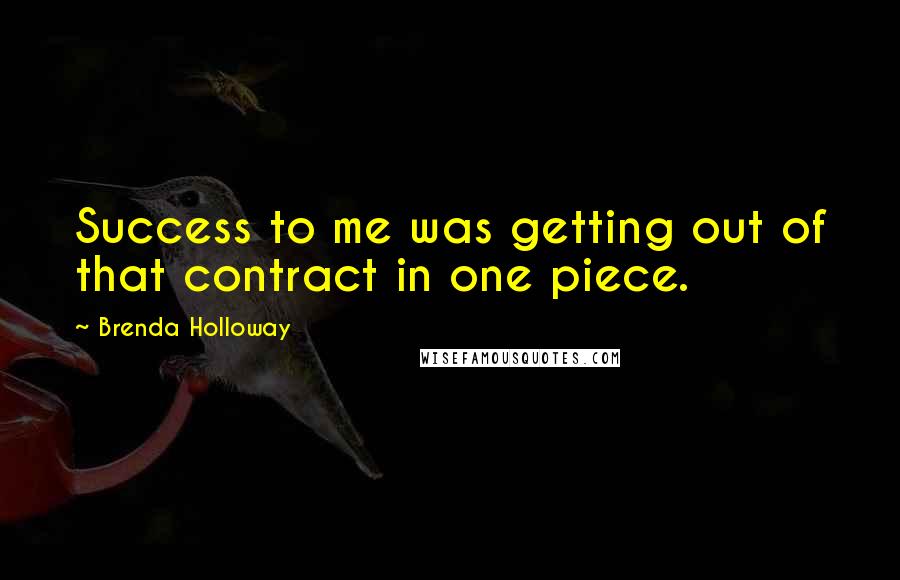 Brenda Holloway Quotes: Success to me was getting out of that contract in one piece.