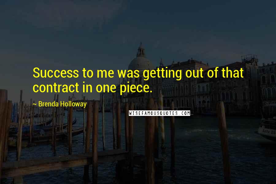Brenda Holloway Quotes: Success to me was getting out of that contract in one piece.
