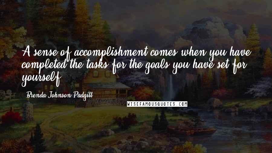 Brenda Johnson Padgitt Quotes: A sense of accomplishment comes when you have completed the tasks for the goals you have set for yourself.