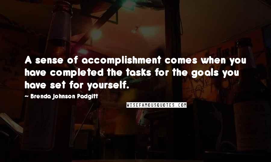Brenda Johnson Padgitt Quotes: A sense of accomplishment comes when you have completed the tasks for the goals you have set for yourself.