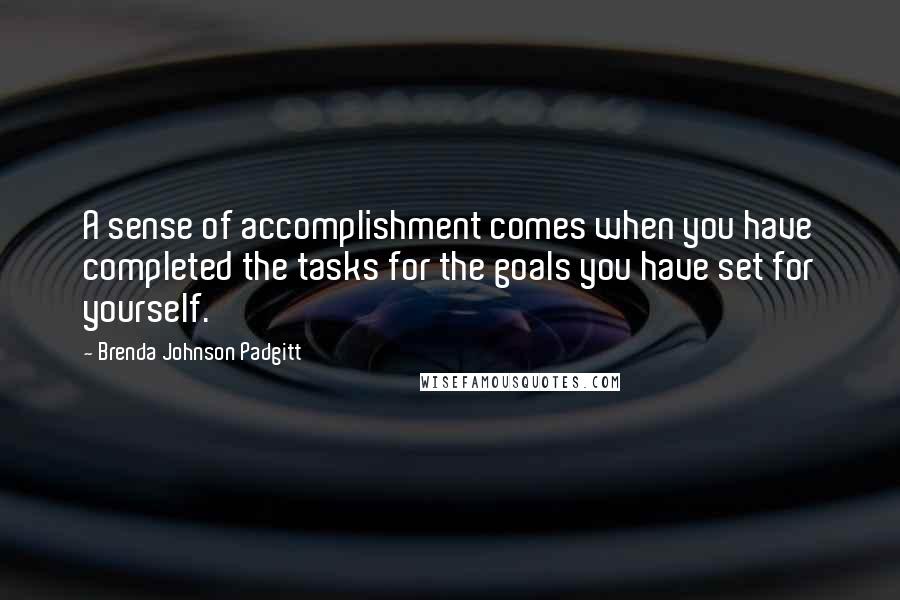 Brenda Johnson Padgitt Quotes: A sense of accomplishment comes when you have completed the tasks for the goals you have set for yourself.