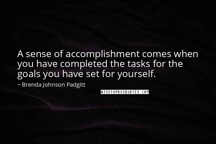 Brenda Johnson Padgitt Quotes: A sense of accomplishment comes when you have completed the tasks for the goals you have set for yourself.