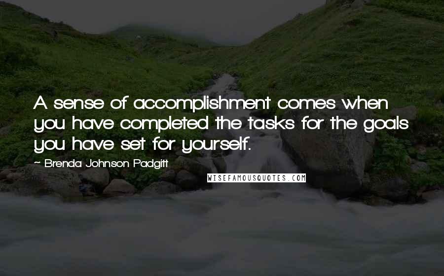 Brenda Johnson Padgitt Quotes: A sense of accomplishment comes when you have completed the tasks for the goals you have set for yourself.