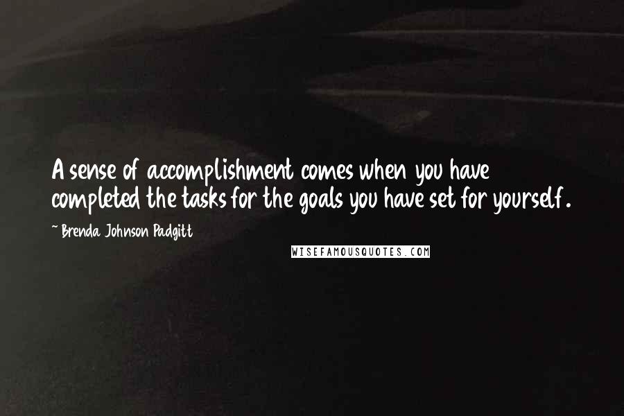 Brenda Johnson Padgitt Quotes: A sense of accomplishment comes when you have completed the tasks for the goals you have set for yourself.