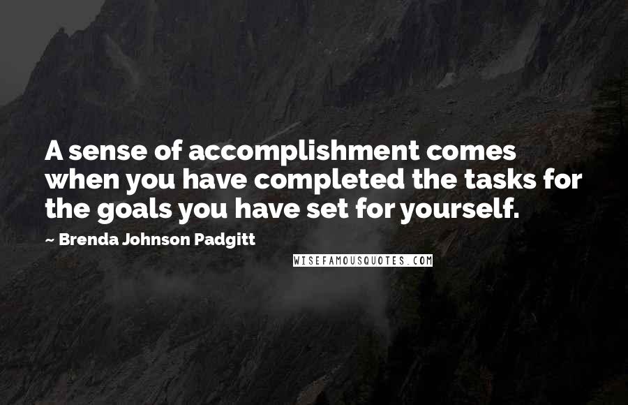 Brenda Johnson Padgitt Quotes: A sense of accomplishment comes when you have completed the tasks for the goals you have set for yourself.
