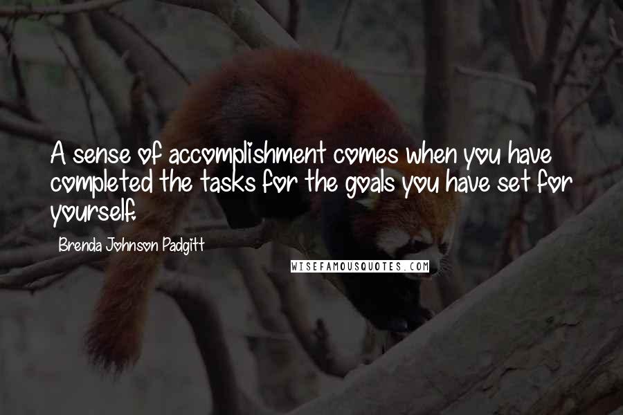 Brenda Johnson Padgitt Quotes: A sense of accomplishment comes when you have completed the tasks for the goals you have set for yourself.